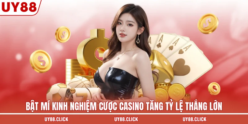 Bật mí kinh nghiệm cược casino tăng tỷ lệ thắng lớn