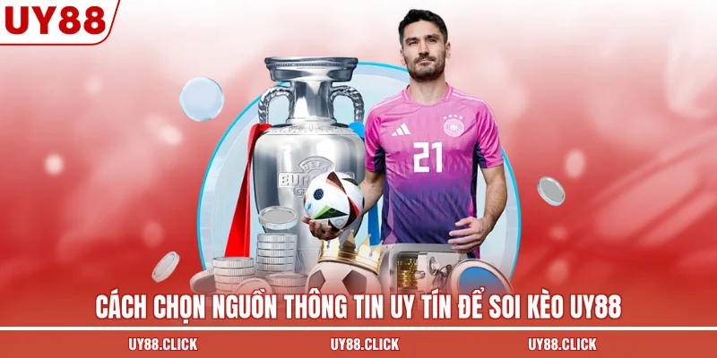 Cách chọn nguồn thông tin uy tín để soi kèo UY88