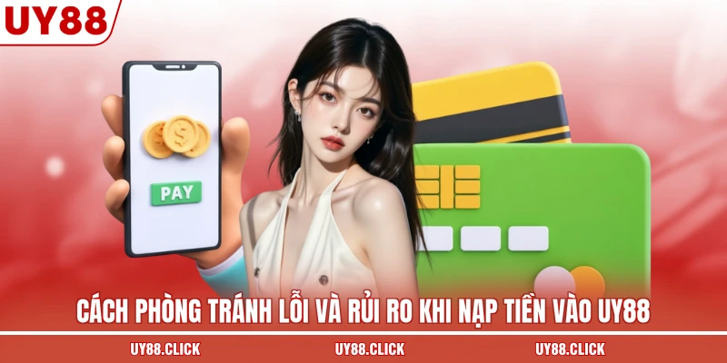 Cách phòng tránh lỗi và rủi ro khi nạp tiền vào UY88