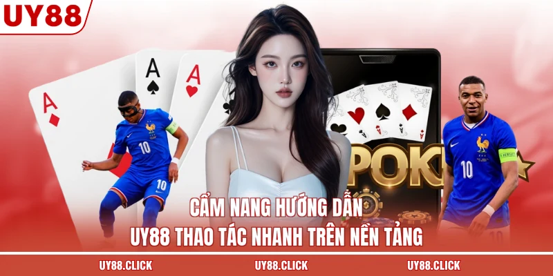 Cẩm nang hướng dẫn UY88 thao tác nhanh trên nền tảng