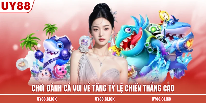 Chơi đánh cá vui vẻ tăng tỷ lệ chiến thắng cao