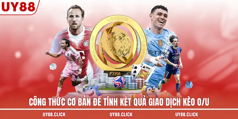 Công thức cơ bản để tính kết quả giao dịch kèo O/U