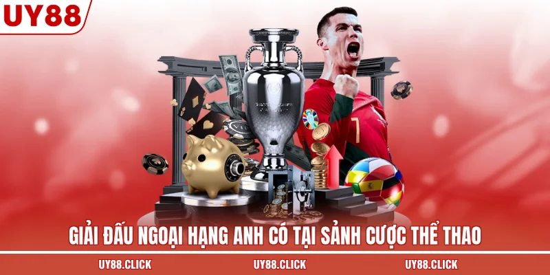 Giải đấu ngoại hạng Anh có tại sảnh cược thể thao