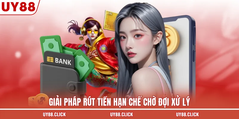 Giải pháp rút tiền hạn chế chờ đợi xử lý