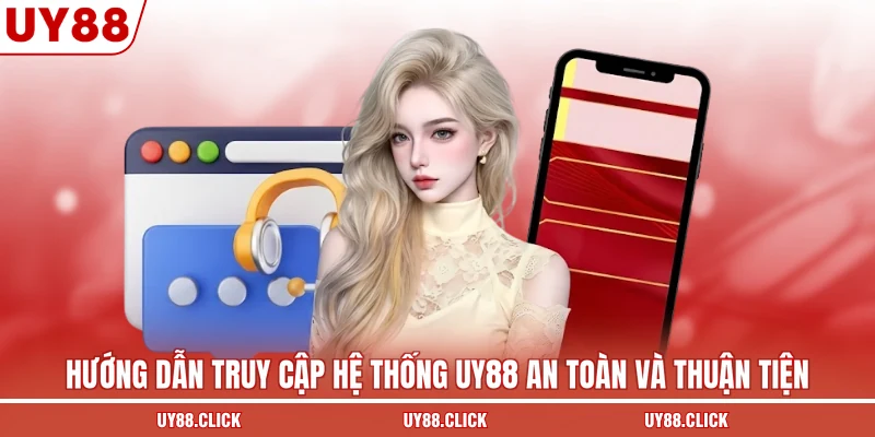 Hướng dẫn truy cập hệ thống UY88 an toàn và thuận tiện