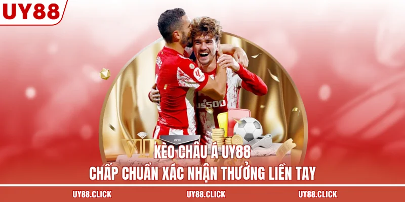 Kèo Châu Á UY88 - Chấp Chuẩn Xác Nhận Thưởng Liền Tay