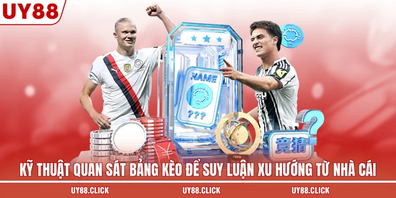 Kỹ thuật quan sát bảng kèo để suy luận xu hướng từ nhà cái