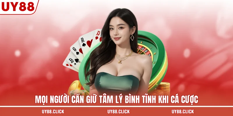 Mọi người cần giữ tâm lý bình tĩnh khi cá cược