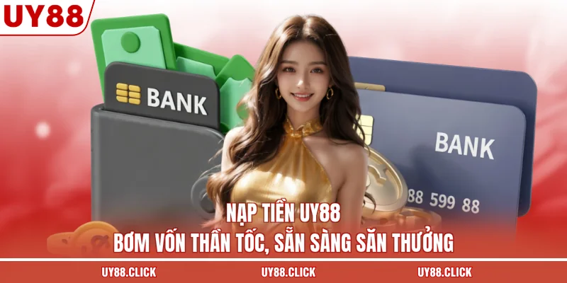 Nạp Tiền UY88 - Bơm Vốn Thần Tốc, Sẵn Sàng Săn Thưởng