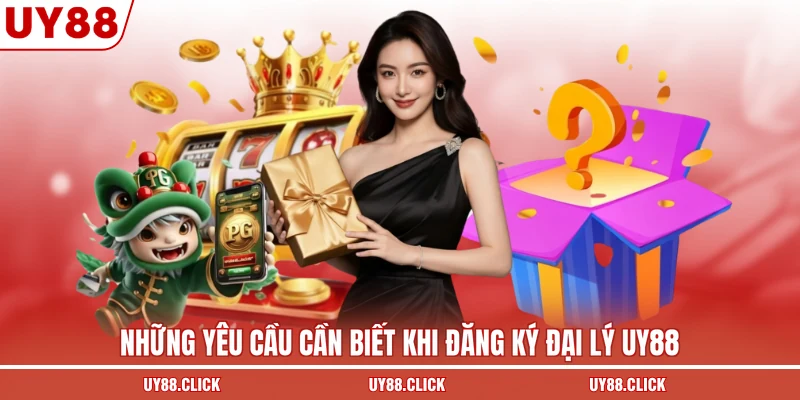 Những yêu cầu cần biết khi đăng ký đại lý UY88