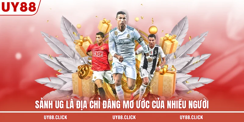 Sảnh UG là địa chỉ đáng mơ ước của nhiều người