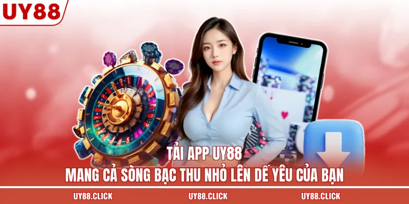 Tải App UY88 - Mang Cả Sòng Bạc Thu Nhỏ Lên Dế Yêu Của BạnTải App UY88 - Mang Cả Sòng Bạc Thu Nhỏ Lên Dế Yêu Của Bạn