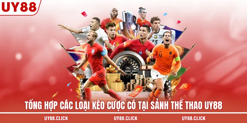 Tổng hợp các loại kèo cược có tại sảnh thể thao UY88