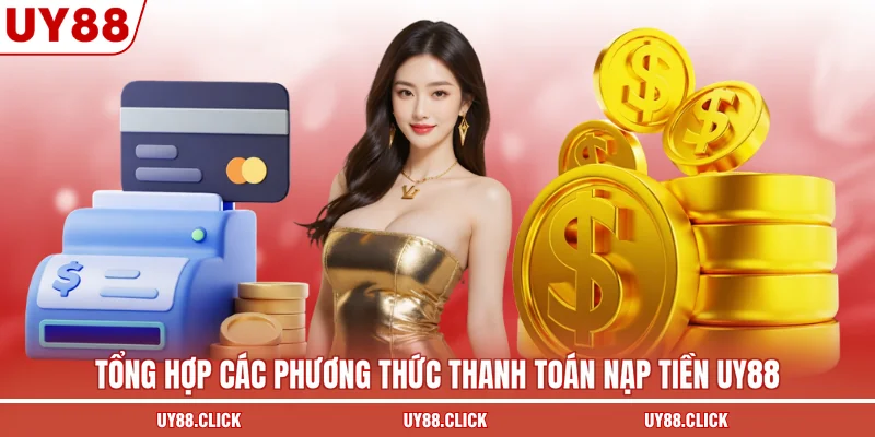Tổng hợp các phương thức thanh toán nạp tiền UY88