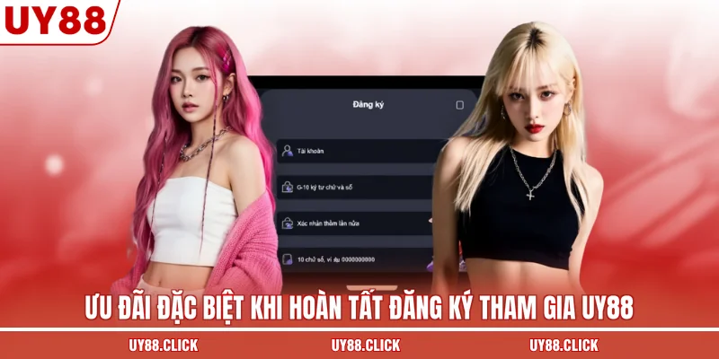 Ưu đãi đặc biệt khi hoàn tất đăng ký tham gia UY88
