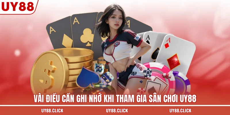 Vài điều cần ghi nhớ khi tham gia sân chơi UY88